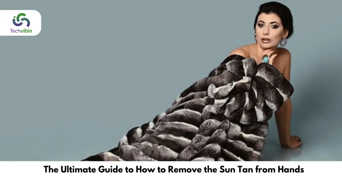 The Ultimate Guide to How to Remove the Sun Tan from Hands